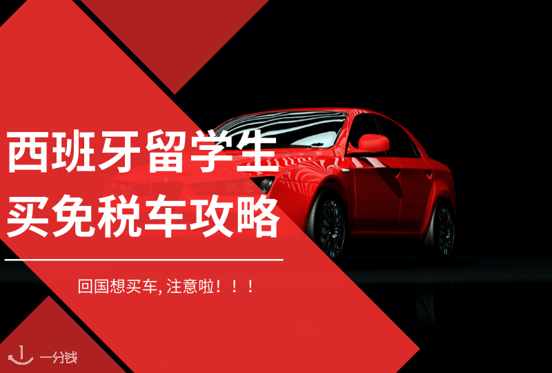 西班牙留学生免税车 | 回国买车别花冤枉钱，手把手教你购买免税车～