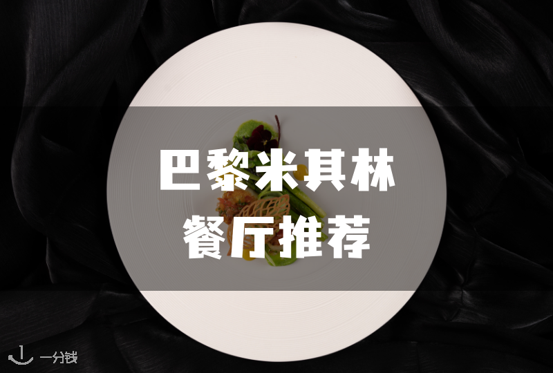 巴黎米其林餐厅推荐 | 巴黎来都来了，巴黎的米其林餐厅怎么能不亲自打卡探店？！