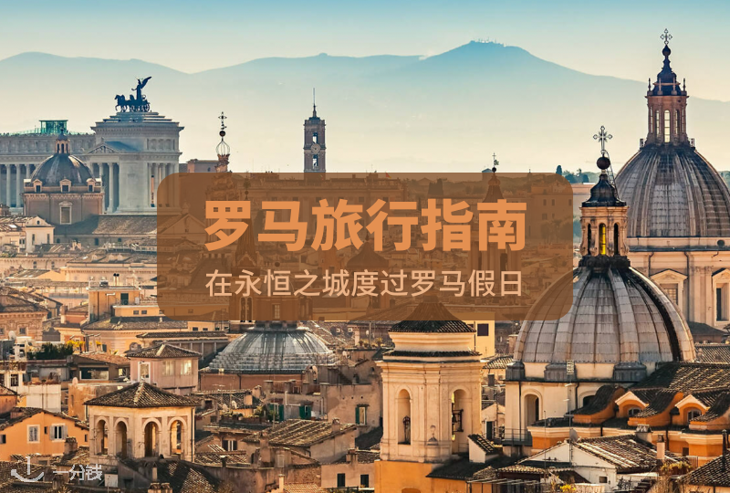 罗马旅游指南| 永恒之城邀您度过您的罗马假日